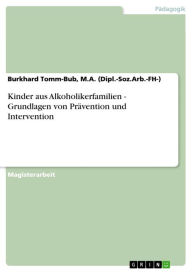 Title: Kinder aus Alkoholikerfamilien - Grundlagen von Prävention und Intervention: Grundlagen von Prävention und Intervention, Author: Burkhard Tomm-Bub