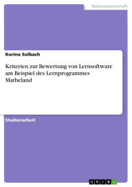 Title: Kriterien zur Bewertung von Lernsoftware am Beispiel des Lernprogrammes Matheland, Author: Korina Solbach