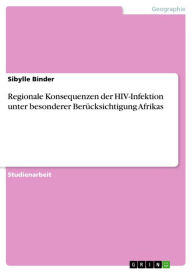 Title: Regionale Konsequenzen der HIV-Infektion unter besonderer Berücksichtigung Afrikas, Author: Sibylle Binder