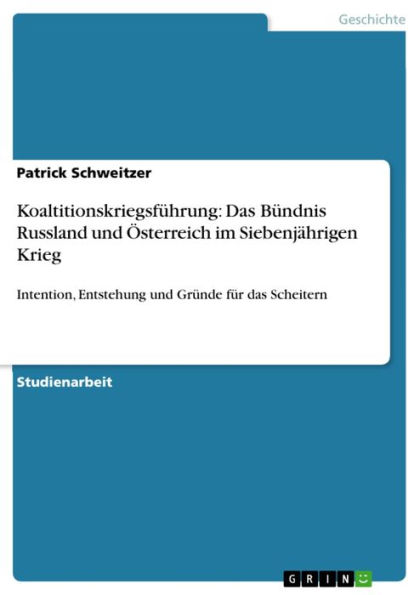 Koaltitionskriegsführung: Das Bündnis Russland und Österreich im Siebenjährigen Krieg: Intention, Entstehung und Gründe für das Scheitern