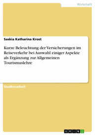 Title: Kurze Beleuchtung der Versicherungen im Reiseverkehr bei Auswahl einiger Aspekte als Ergänzung zur Allgemeinen Tourismuslehre, Author: Saskia Katharina Krost