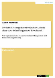 Title: Moderne Managementkonzepte? Lösung alter oder Schaffung neuer Probleme?: Von Taylorismus und Fordismus zu Lean Management und Business Reengineering, Author: Achim Heinrichs