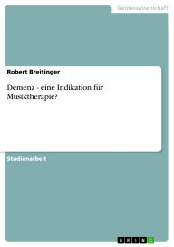 Title: Demenz - eine Indikation für Musiktherapie?: eine Indikation für Musiktherapie?, Author: Robert Breitinger