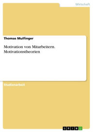Title: Motivation von Mitarbeitern. Motivationstheorien, Author: Thomas Mulfinger