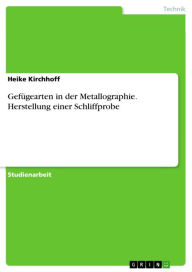 Title: Gefügearten in der Metallographie. Herstellung einer Schliffprobe, Author: Heike Kirchhoff