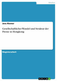 Title: Gesellschaftlicher Wandel und Struktur der Presse in Hongkong, Author: Jens Riemer