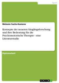 Title: Konzepte der neueren Säuglingsforschung und ihre Bedeutung für die Psychomotorische Therapie - eine Literaturstudie: eine Literaturstudie, Author: Melanie Sachs-Kamenz