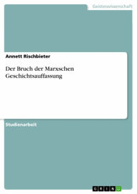 Title: Der Bruch der Marxschen Geschichtsauffassung, Author: Annett Rischbieter