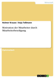 Title: Motivation der Mitarbeiter durch Mitarbeiterbeteiligung, Author: Holmer Krause