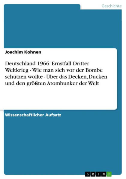 Deutschland 1966: Ernstfall Dritter Weltkrieg - Wie man sich vor der Bombe schützen wollte - Über das Decken, Ducken und den größten Atombunker der Welt: Wie man sich vor der Bombe schützen wollte - Über das Decken, Ducken und den größten Atombunker der W