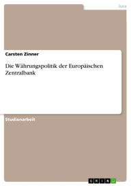 Title: Die Währungspolitik der Europäischen Zentralbank, Author: Carsten Zinner