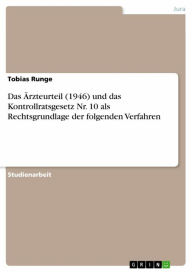 Title: Das Ärzteurteil (1946) und das Kontrollratsgesetz Nr. 10 als Rechtsgrundlage der folgenden Verfahren, Author: Tobias Runge
