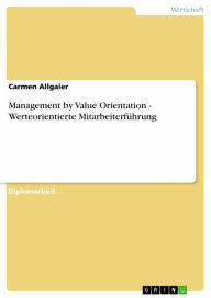 Title: Management by Value Orientation - Werteorientierte Mitarbeiterführung: Werteorientierte Mitarbeiterführung, Author: Carmen Allgaier