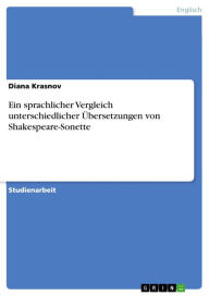 Title: Ein sprachlicher Vergleich unterschiedlicher Übersetzungen von Shakespeare-Sonette, Author: Diana Krasnov