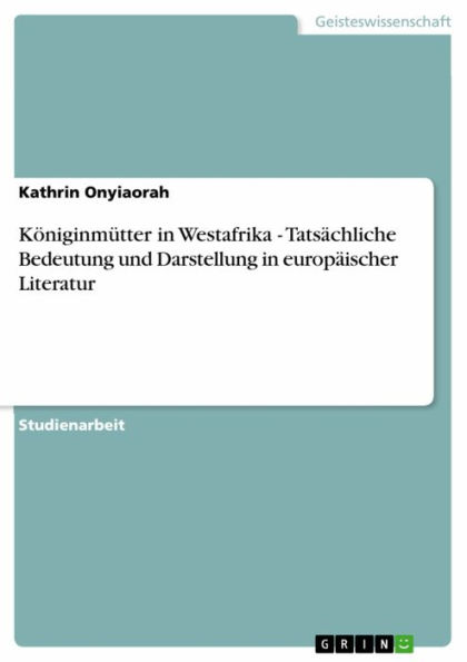 Königinmütter in Westafrika - Tatsächliche Bedeutung und Darstellung in europäischer Literatur: Tatsächliche Bedeutung und Darstellung in europäischer Literatur