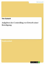 Title: Aufgaben des Controlling vor Erwerb einer Beteiligung, Author: Tim Gutzeit