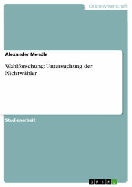 Title: Wahlforschung: Untersuchung der Nichtwähler, Author: Alexander Mendle