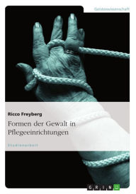 Title: Formen der Gewalt in Pflegeeinrichtungen, Author: Ricco Freyberg