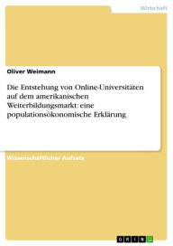 Title: Die Entstehung von Online-Universitäten auf dem amerikanischen Weiterbildungsmarkt: eine populationsökonomische Erklärung, Author: Oliver Weimann