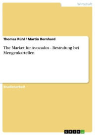Title: The Market for Avocados - Bestrafung bei Mengenkartellen: Bestrafung bei Mengenkartellen, Author: Thomas Rühl