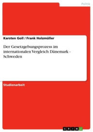 Title: Der Gesetzgebungsprozess im internationalen Vergleich Dänemark - Schweden, Author: Karsten Goll
