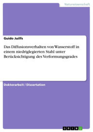 Title: Das Diffusionsverhalten von Wasserstoff in einem niedriglegierten Stahl unter Berücksichtigung des Verformungsgrades, Author: Guido Juilfs