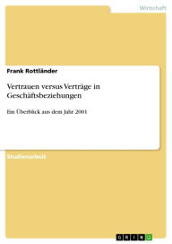 Title: Vertrauen versus Verträge in Geschäftsbeziehungen: Ein Überblick aus dem Jahr 2001, Author: Frank Rottländer