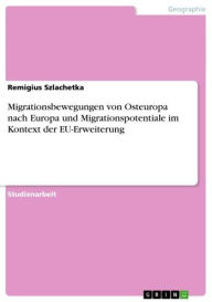 Title: Migrationsbewegungen von Osteuropa nach Europa und Migrationspotentiale im Kontext der EU-Erweiterung, Author: Remigius Szlachetka