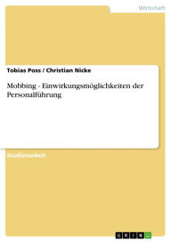 Title: Mobbing - Einwirkungsmöglichkeiten der Personalführung: Einwirkungsmöglichkeiten der Personalführung, Author: Tobias Poss