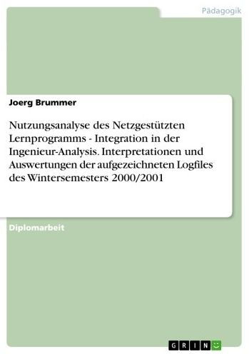 Nutzungsanalyse des Netzgestützten Lernprogramms - Integration in der Ingenieur-Analysis. Interpretationen und Auswertungen der aufgezeichneten Logfiles des Wintersemesters 2000/2001: Integration in der Ingenieur-Analysis. Interpretationen und Auswertunge