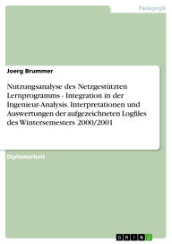 Title: Nutzungsanalyse des Netzgestützten Lernprogramms - Integration in der Ingenieur-Analysis. Interpretationen und Auswertungen der aufgezeichneten Logfiles des Wintersemesters 2000/2001: Integration in der Ingenieur-Analysis. Interpretationen und Auswertunge, Author: Joerg Brummer