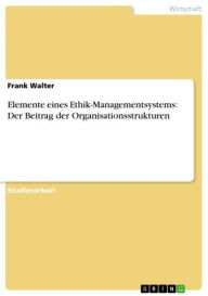 Title: Elemente eines Ethik-Managementsystems: Der Beitrag der Organisationsstrukturen, Author: Frank Walter