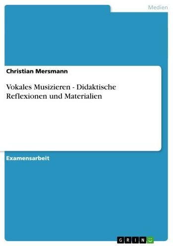 Vokales Musizieren - Didaktische Reflexionen und Materialien: Didaktische Reflexionen und Materialien