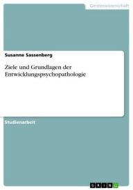 Title: Ziele und Grundlagen der Entwicklungspsychopathologie, Author: Susanne Sassenberg