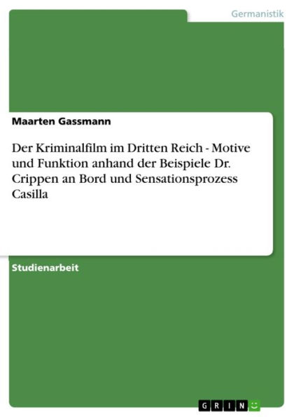 Der Kriminalfilm im Dritten Reich - Motive und Funktion anhand der Beispiele Dr. Crippen an Bord und Sensationsprozess Casilla: Motive und Funktion anhand der Beispiele Dr. Crippen an Bord und Sensationsprozess Casilla