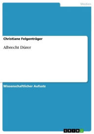 Title: Albrecht Dürer, Author: Christiane Felgenträger