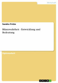 Title: Bilanzwahrheit - Entwicklung und Bedeutung: Entwicklung und Bedeutung, Author: Sandra Fricke