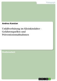 Title: Unfallverhütung im Kleinkindalter - Gefahrenquellen und Präventionsmaßnahmen: Gefahrenquellen und Präventionsmaßnahmen, Author: Andrea Kanzian