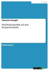 Title: Distributionspolitik auf dem Rezipientenmarkt, Author: Sebastian Knoppik