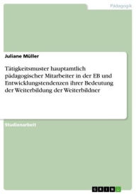 Title: Tätigkeitsmuster hauptamtlich pädagogischer Mitarbeiter in der EB und Entwicklungstendenzen ihrer Bedeutung der Weiterbildung der Weiterbildner, Author: Juliane Müller