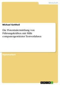 Title: Die Potentialermittlung von Führungskräften mit Hilfe computergestützter Testverfahren, Author: Michael Gottheil