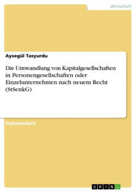 Title: Die Umwandlung von Kapitalgesellschaften in Personengesellschaften oder Einzelunternehmen nach neuem Recht (StSenkG), Author: Aysegül Tasyurdu