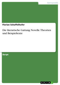 Title: Die literarische Gattung Novelle. Theorien und Beispieltexte, Author: Florian Schaffelhofer