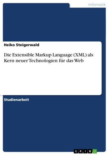 Die Extensible Markup Language (XML) als Kern neuer Technologien für das Web