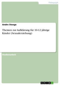 Title: Themen zur Aufklärung für 10-12 jährige Kinder (Sexualerziehung), Author: Andre Steege