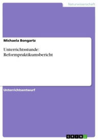 Title: Unterrichtsstunde: Reformpraktikumsbericht, Author: Michaela Bongartz