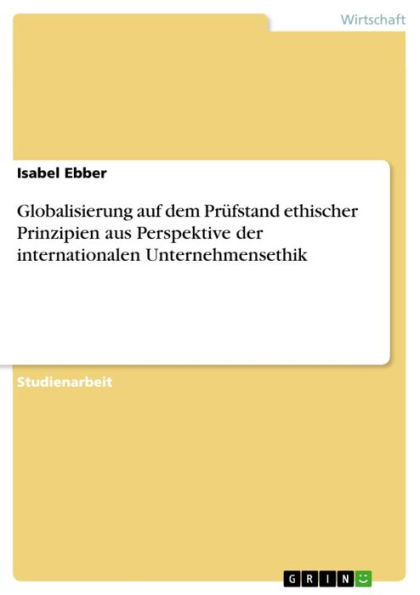 Globalisierung auf dem Prüfstand ethischer Prinzipien aus Perspektive der internationalen Unternehmensethik