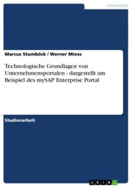 Title: Technologische Grundlagen von Unternehmensportalen - dargestellt am Beispiel des mySAP Enterprise Portal: dargestellt am Beispiel des mySAP Enterprise Portal, Author: Marcus Stumböck