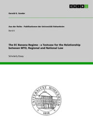 Title: The EC Banana Regime - a Testcase for the Relationship between WTO, Regional and National Law: a Testcase for the Relationship between WTO, Regional and National Law, Author: Gerald G. Sander