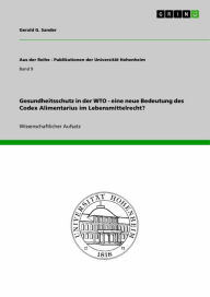 Title: Gesundheitsschutz in der WTO - eine neue Bedeutung des Codex Alimentarius im Lebensmittelrecht?: eine neue Bedeutung des Codex Alimentarius im Lebensmittelrecht?, Author: Gerald G. Sander